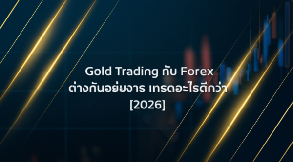 Gold Trading กับ Forex ต่างกันอย่างไรเทรดอะไรดีกว่า [2026]