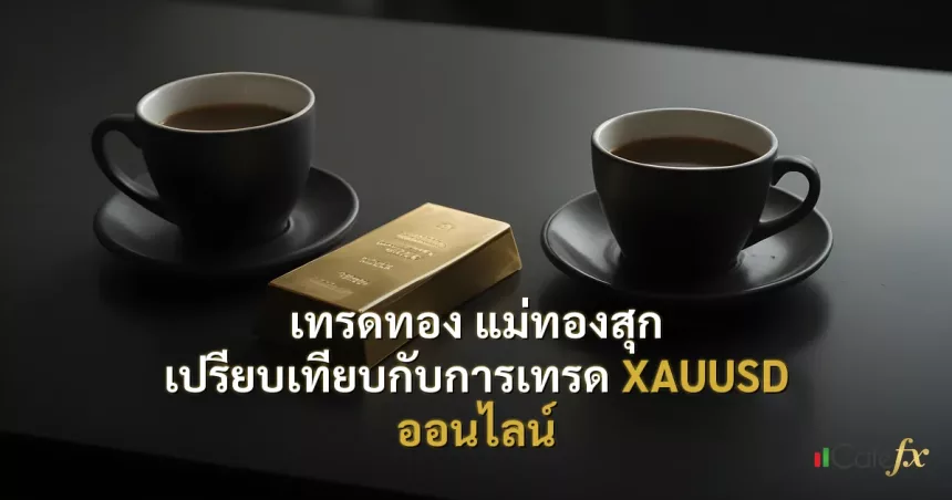 เทรดทอง แม่ทองสุก เปรียบเทียบกับการเทรด XAUUSD ออนไลน์