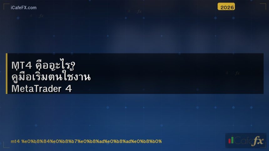 MT4 คืออะไร? คู่มือเริ่มต้นใช้งาน MetaTrader 4 สำหรับเทรดเดอร์มือใหม่ (ปี 2026)