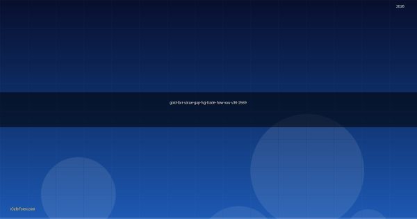 ทองคำ Fair Value Gap FVG ช่องว่างราคาเทรดยังไง XAU 2569