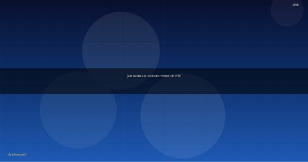 ทองคำ Parabolic SAR อินดิเคเตอร์กลับตัวทองยังไง XAU 2569