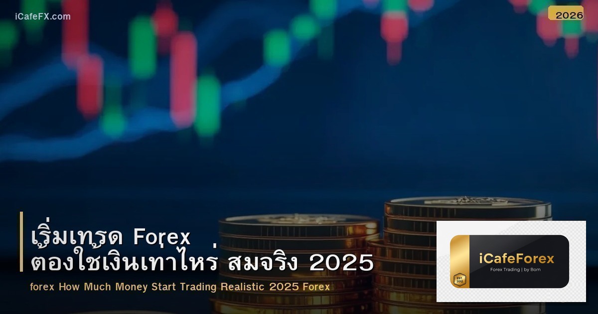 เริ่มเทรด Forex ต้องใช้เงินเท่าไหร่ สมจริง 2025