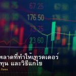 10 ข้อผิดพลาดที่ทำให้เทรดเดอร์ Forex ขาดทุน และวิธีแก้ไข