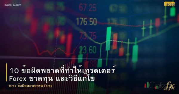 10 ข้อผิดพลาดที่ทำให้เทรดเดอร์ Forex ขาดทุน และวิธีแก้ไข