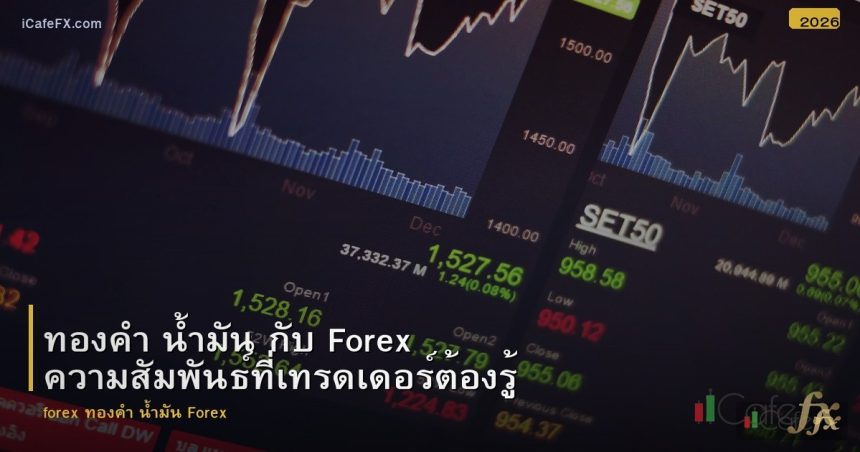 ทองคำ น้ำมัน กับ Forex ความสัมพันธ์ที่เทรดเดอร์ต้องรู้