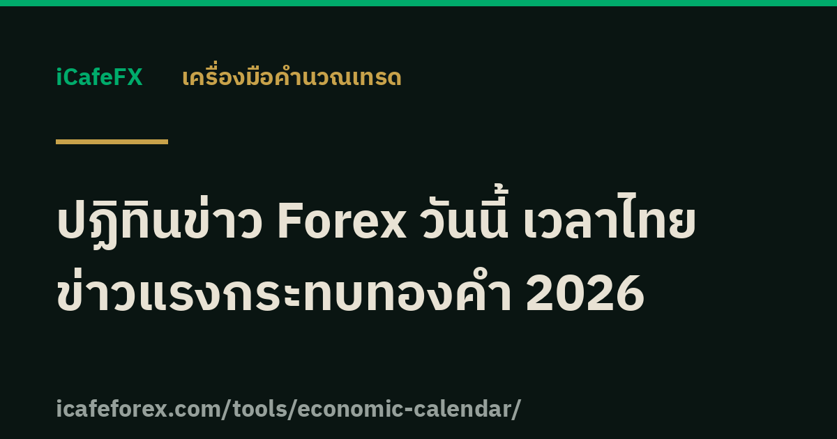 ปฏิทินข่าว Forex วันนี้ เวลาไทย ข่าวแรงกระทบทองคำ 2026