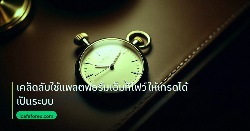 trading | เคล็ดลับใช้แพลตฟอร์มเอ็มทีไฟว์ให้เทรดได้เป็นระบบ