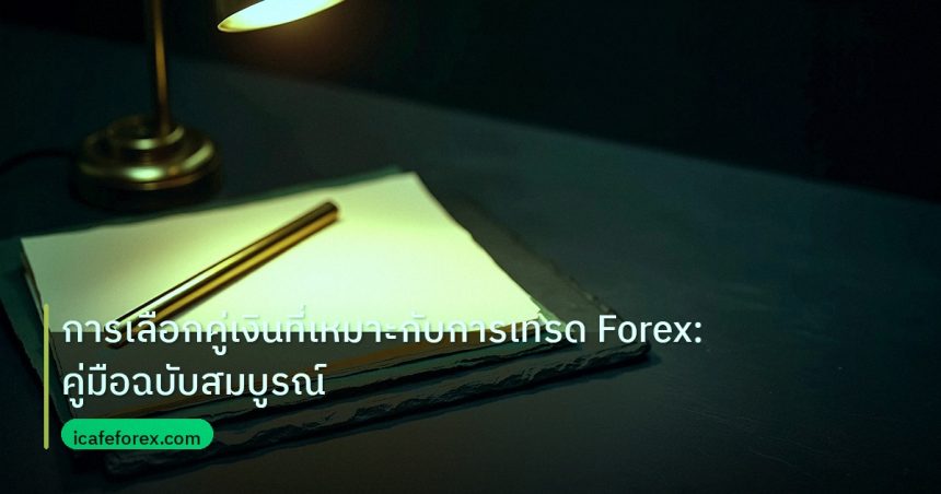 forex | การเลือกคู่เงินที่เหมาะกับการเทรด Forex: คู่มือฉบับสมบูรณ์