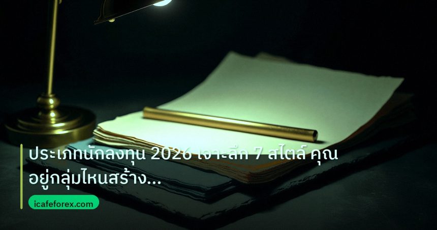 forex | ประเภทนักลงทุน 2026 เจาะลึก 7 สไตล์ คุณอยู่กลุ่มไหนสร้างกำไร