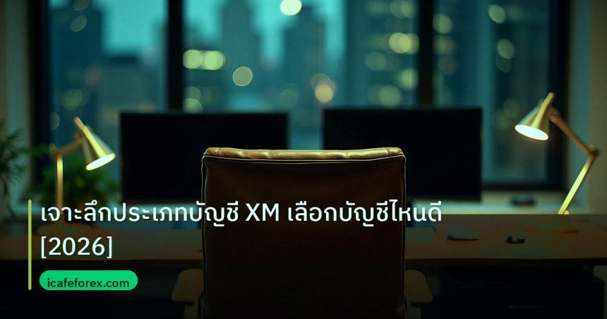 broker | เจาะลึกประเภทบัญชี XM เลือกบัญชีไหนดี [2026]