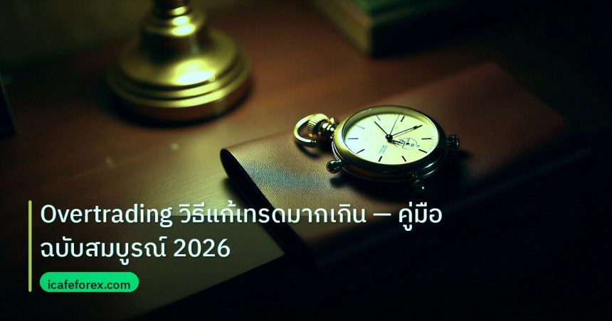 trading | Overtrading วิธีแก้เทรดมากเกิน — คู่มือฉบับสมบูรณ์ 2026
