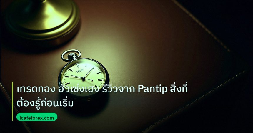 trading | เทรดทอง ฮั่วเซ่งเฮง รีวิวจาก Pantip สิ่งที่ต้องรู้ก่อนเริ่ม