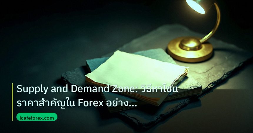 forex | Supply and Demand Zone: วิธีหาโซนราคาสำคัญใน Forex อย่างมืออ
