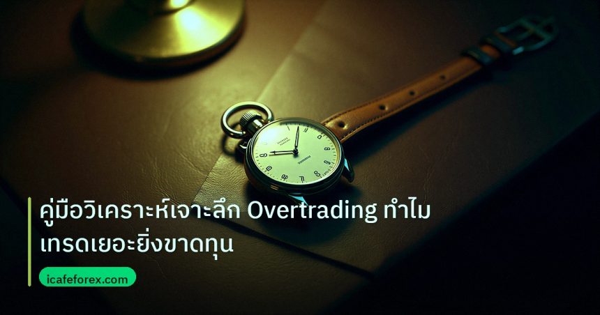 trading | คู่มือวิเคราะห์เจาะลึก Overtrading ทำไมเทรดเยอะยิ่งขาดทุน