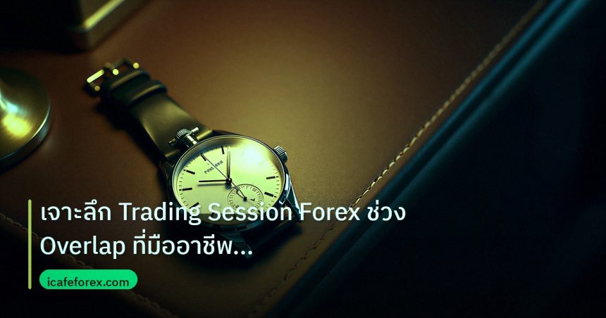 trading | เจาะลึก Trading Session Forex ช่วง Overlap ที่มืออาชีพต้องรู