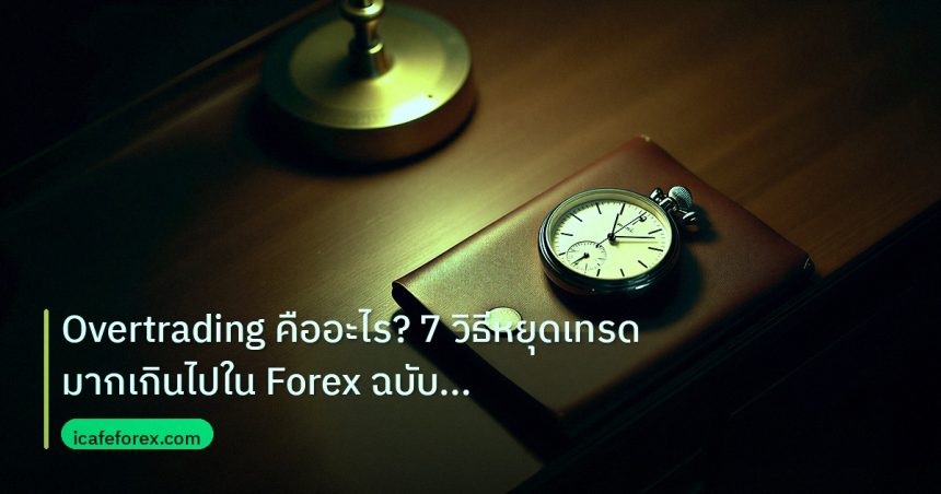 trading | Overtrading คืออะไร? 7 วิธีหยุดเทรดมากเกินไปใน Forex ฉบับสมบ