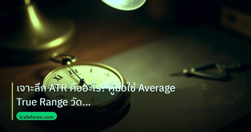 indicator | เจาะลึก ATR คืออะไร? คู่มือใช้ Average True Range วัด Volati