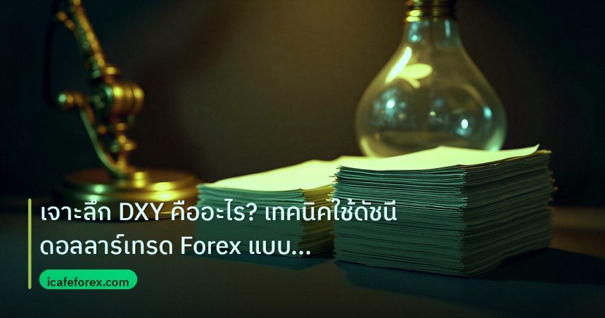 dollar | เจาะลึก DXY คืออะไร? เทคนิคใช้ดัชนีดอลลาร์เทรด Forex แบบมืออ