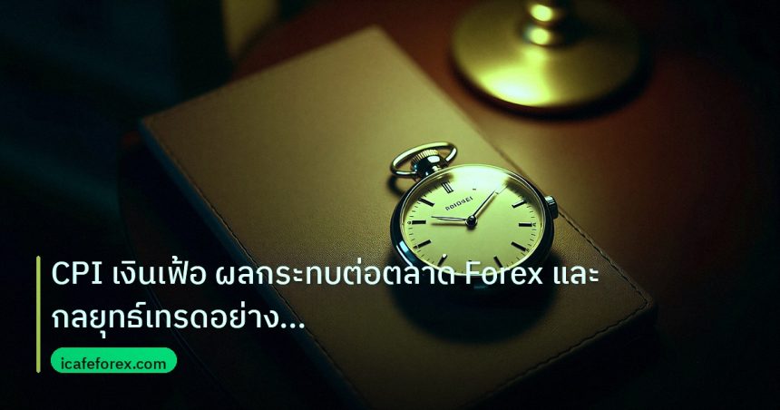 trading | CPI เงินเฟ้อ ผลกระทบต่อตลาด Forex และกลยุทธ์เทรดอย่างมืออาชี