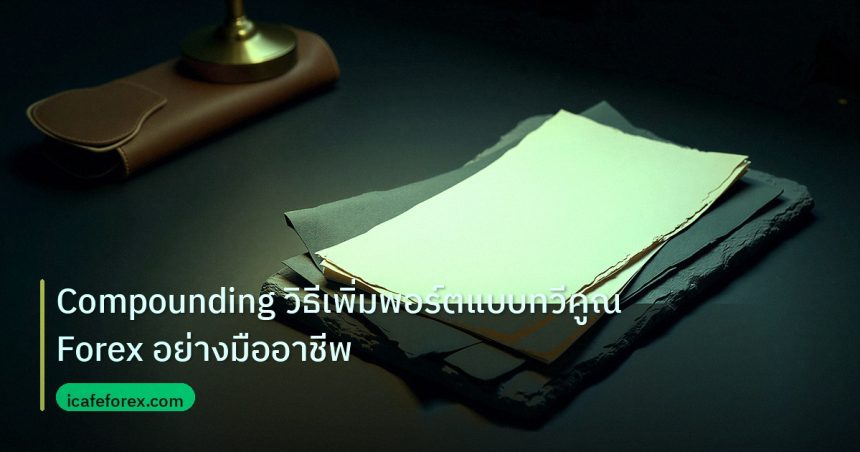 forex | Compounding วิธีเพิ่มพอร์ตแบบทวีคูณ Forex อย่างมืออาชีพ