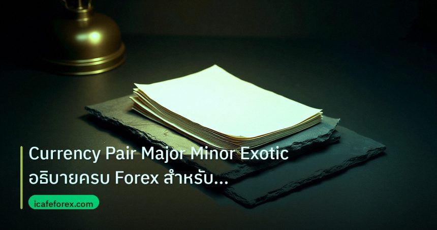 forex | Currency Pair Major Minor Exotic อธิบายครบ Forex สำหรับมืออา