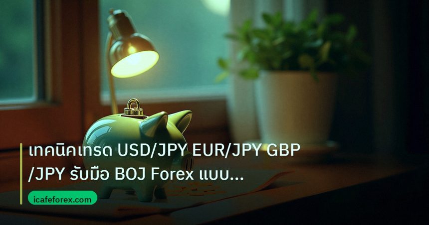 saving | เทคนิคเทรด USD/JPY EUR/JPY GBP/JPY รับมือ BOJ Forex แบบมืออา
