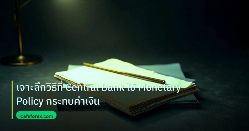 forex | เจาะลึกวิธีที่ Central Bank ใช้ Monetary Policy กระทบค่าเงิน
