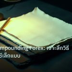 forex | เทคนิค Compounding Forex: เจาะลึกวิธีเติบโตบัญชีเล็กแบบ