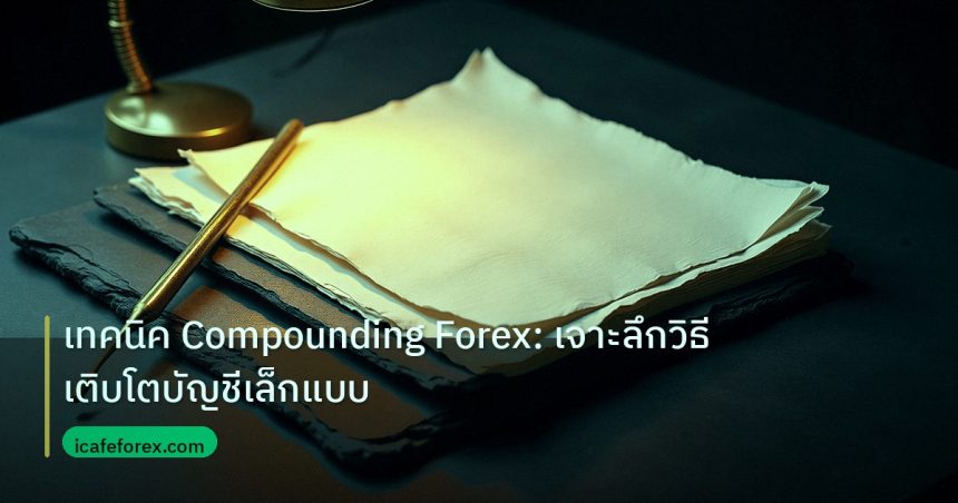 forex | เทคนิค Compounding Forex: เจาะลึกวิธีเติบโตบัญชีเล็กแบบ