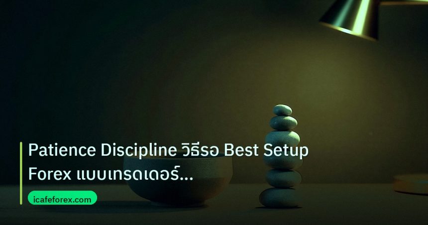 psychology | Patience Discipline วิธีรอ Best Setup Forex แบบเทรดเดอร์สถาบ