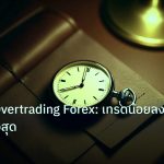 trading | ปิดวงจร Overtrading Forex: เทรดน้อยลง กำไรพุ่งสูงสุด