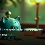 saving | เจาะลึกวิธีที่ Interest Rate และ Central Bank Rate กระทบค่าเ