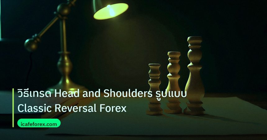 chart_pattern | วิธีเทรด Head and Shoulders รูปแบบ Classic Reversal Forex