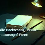 forex | เจาะลึกเทคนิค Backtesting Forward Testing ทดสอบกลยุทธ์ Forex