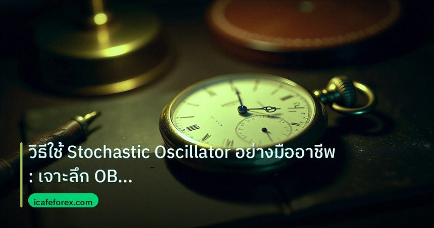 indicator | วิธีใช้ Stochastic Oscillator อย่างมืออาชีพ: เจาะลึก OB OS C