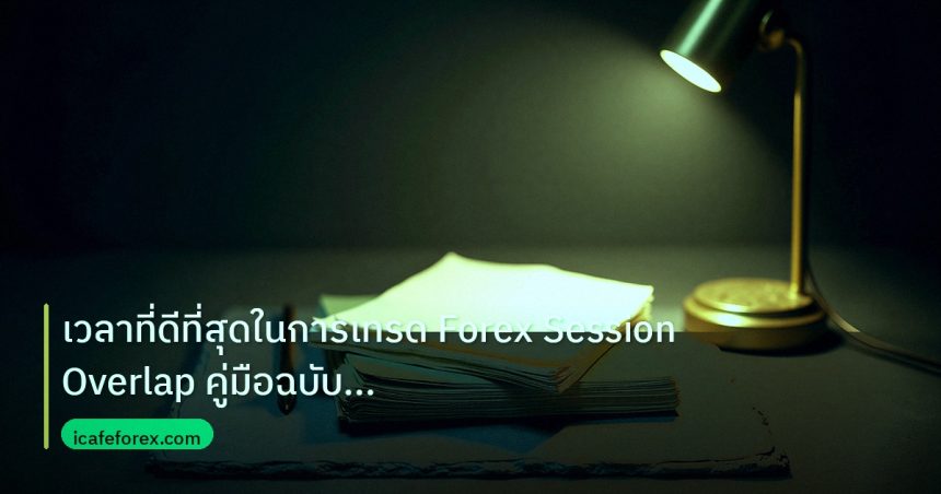 forex | เวลาที่ดีที่สุดในการเทรด Forex Session Overlap คู่มือฉบับสมบ