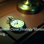 trading | วิเคราะห์ London Close Strategy วิธีเทรด Profit Taking Sessi