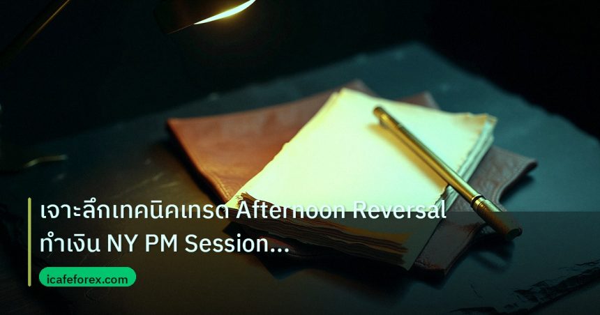 forex | เจาะลึกเทคนิคเทรด Afternoon Reversal ทำเงิน NY PM Session Fo