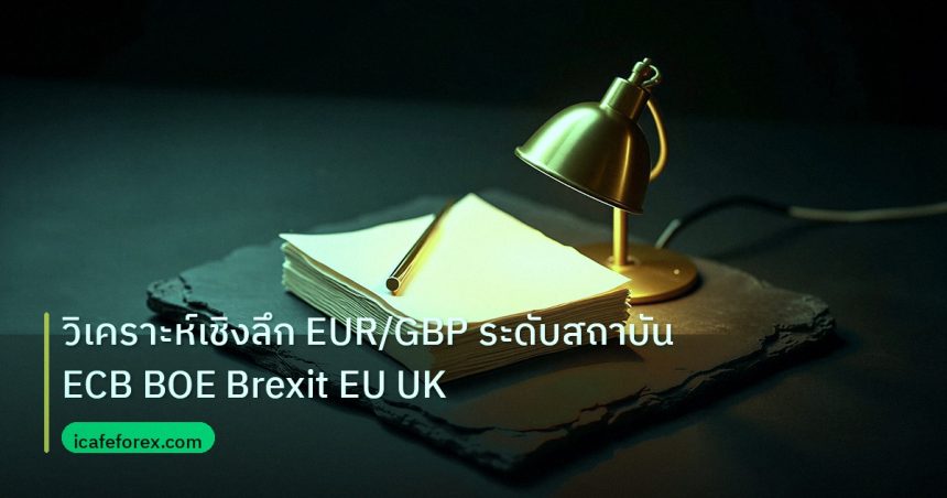 forex | วิเคราะห์เชิงลึก EUR/GBP ระดับสถาบัน ECB BOE Brexit EU UK