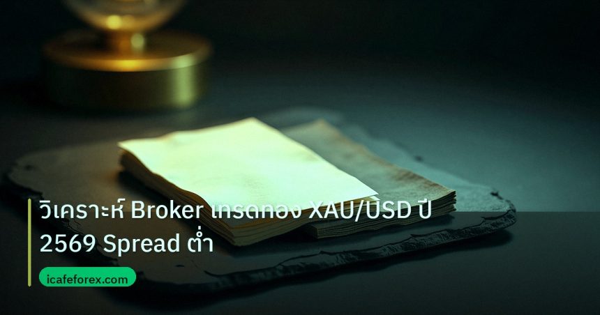 forex | วิเคราะห์ Broker เทรดทอง XAU/USD ปี 2569 Spread ต่ำ