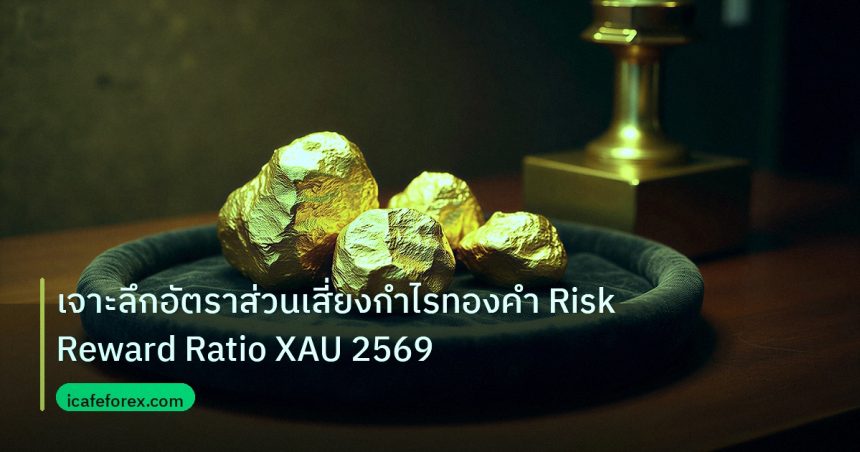 gold_daily | เจาะลึกอัตราส่วนเสี่ยงกำไรทองคำ Risk Reward Ratio XAU 2569