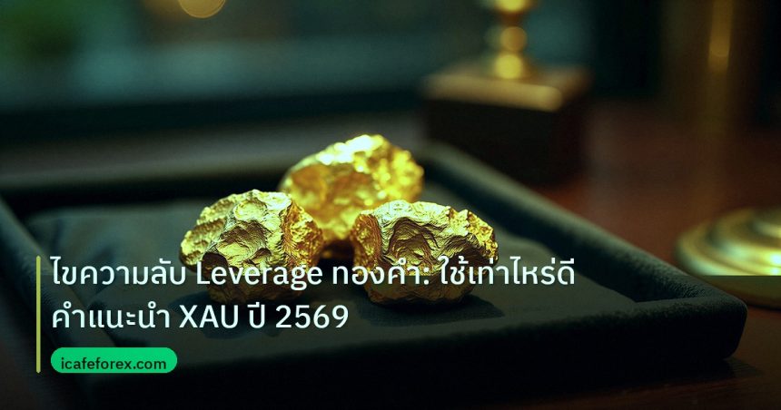 gold_daily | ไขความลับ Leverage ทองคำ: ใช้เท่าไหร่ดี คำแนะนำ XAU ปี 2569