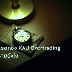 trading | วิเคราะห์เทรดทอง XAU Overtrading เสี่ยงอันตรายยังไง