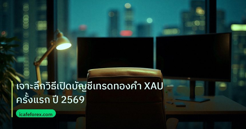 broker | เจาะลึกวิธีเปิดบัญชีเทรดทองคำ XAU ครั้งแรก ปี 2569