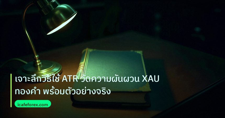 scb_manual | เจาะลึกวิธีใช้ ATR วัดความผันผวน XAU ทองคำ พร้อมตัวอย่างจริง