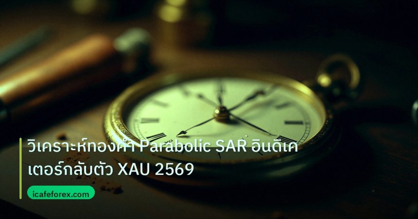 indicator | วิเคราะห์ทองคำ Parabolic SAR อินดิเคเตอร์กลับตัว XAU 2569