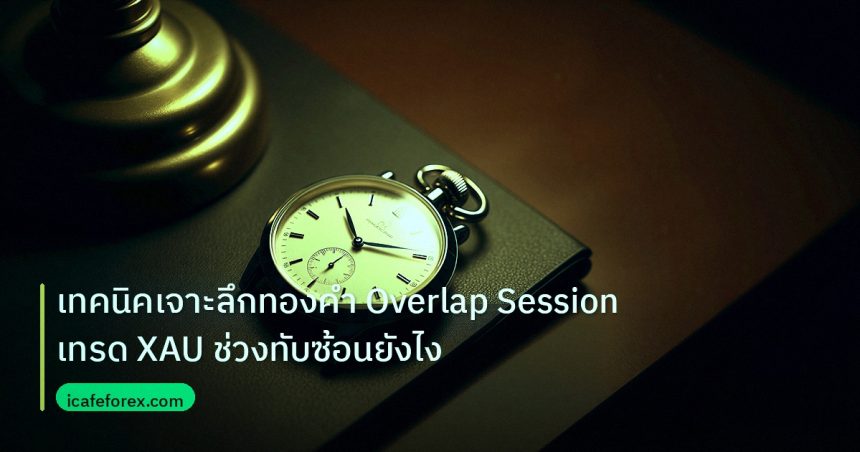 trading | เทคนิคเจาะลึกทองคำ Overlap Session เทรด XAU ช่วงทับซ้อนยังไง
