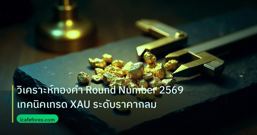 gold_analysis | วิเคราะห์ทองคำ Round Number 2569 เทคนิคเทรด XAU ระดับราคากลม