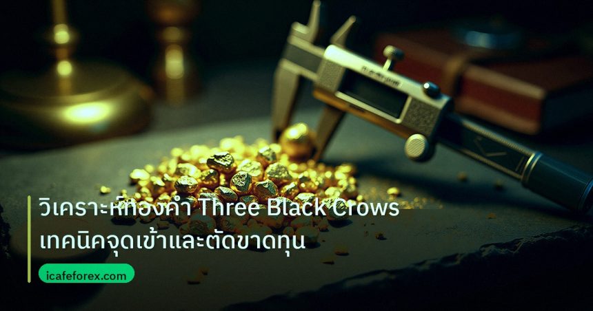 gold_analysis | วิเคราะห์ทองคำ Three Black Crows เทคนิคจุดเข้าและตัดขาดทุน