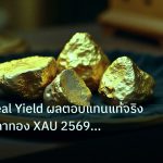 gold_daily | เจาะลึก Real Yield ผลตอบแทนแท้จริง กระทบราคาทอง XAU 2569 ยัง